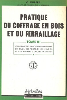 Pratique du coffrage en bois et du ferraillage. Tome III. Le coffrage des planchers-champignons, des silos, des ponts, des réservoirs et des éléments coulés d'avance